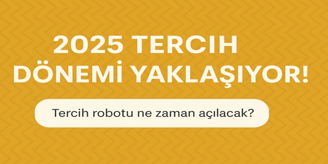 2025 tercih dönemi, 2025 üniversite tercihleri, YKS tercih rehberi 2025, Tercih robotu 2025, En çok tercih edilen bölümler 2025